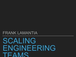 SCALING
ENGINEERING
FRANK LAMANTIA
 