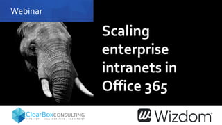 Webinar
Scaling
enterprise
intranets in
Office 365
 