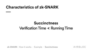Succinctness
VerificationTime < RunningTime
zk-SNARK How it works · Example · Succinctness
Characteristics of zk-SNARK
 