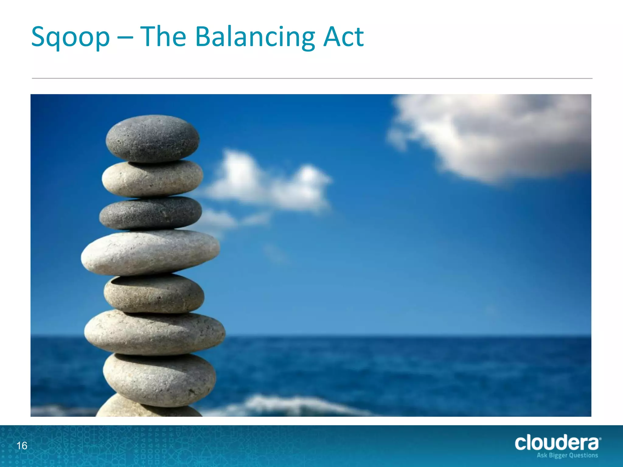 Sqoop – The Balancing Act
16
 