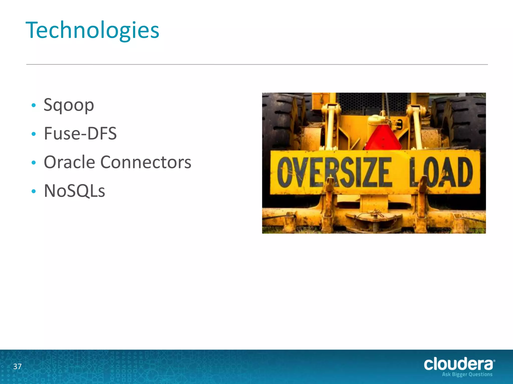 Technologies
• Sqoop
• Fuse-DFS
• Oracle Connectors
• NoSQLs
37
 
