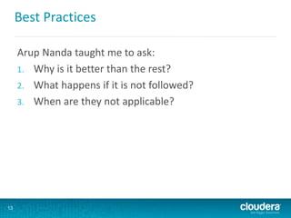 Best Practices
Arup Nanda taught me to ask:
1. Why is it better than the rest?
2. What happens if it is not followed?
3. When are they not applicable?
13
 