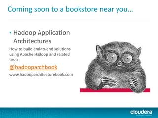 Coming soon to a bookstore near you…
• Hadoop Application
Architectures
How to build end-to-end solutions
using Apache Hadoop and related
tools
@hadooparchbook
www.hadooparchitecturebook.com
 