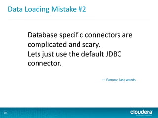 Data Loading Mistake #2
20
Database specific connectors are
complicated and scary.
Lets just use the default JDBC
connector.
— Famous last words
 
