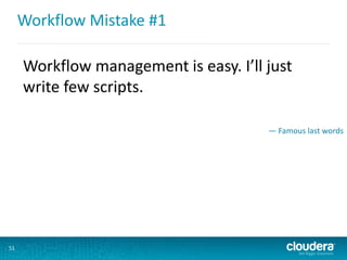 Workflow Mistake #1
51
Workflow management is easy. I’ll just
write few scripts.
— Famous last words
 