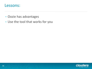 Lessons:
• Oozie has advantages
• Use the tool that works for you
59
 
