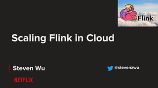 Scaling Flink in Cloud
Steven Wu @stevenzwu
 