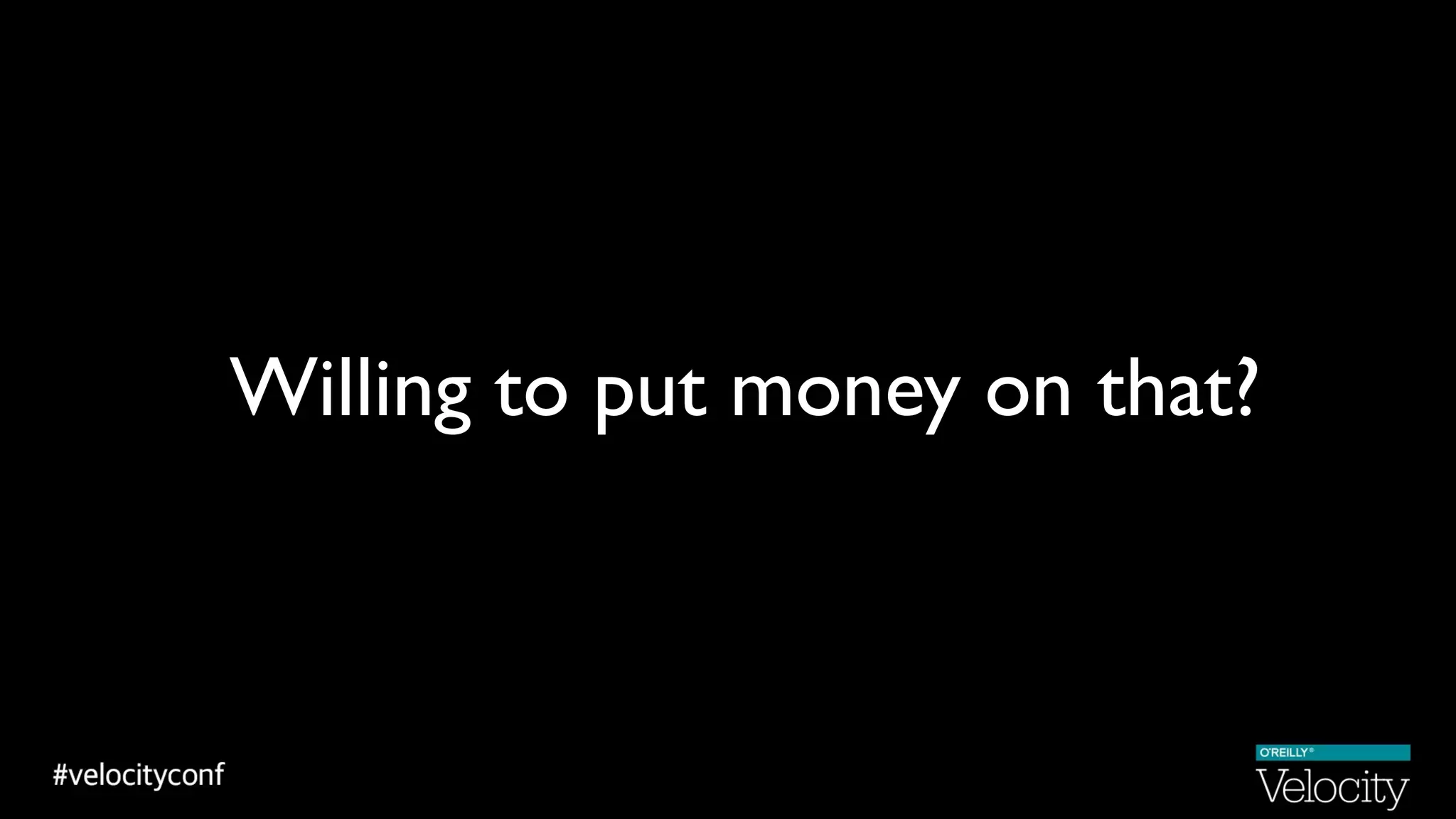 Willing to put money on that?
 