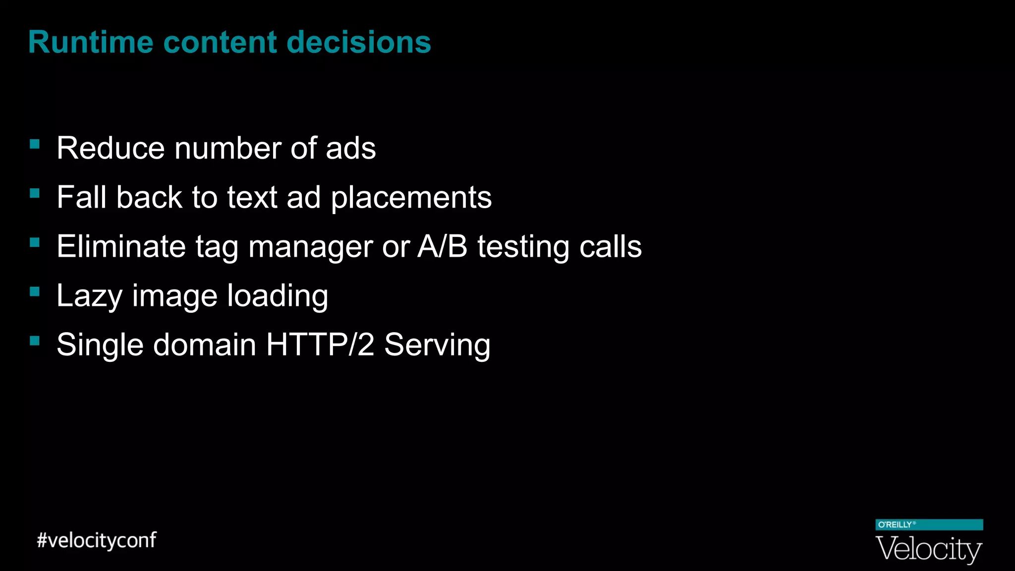 Runtime content decisions
 Reduce number of ads
 Fall back to text ad placements
 Eliminate tag manager or A/B testing calls
 Lazy image loading
 Single domain HTTP/2 Serving
 