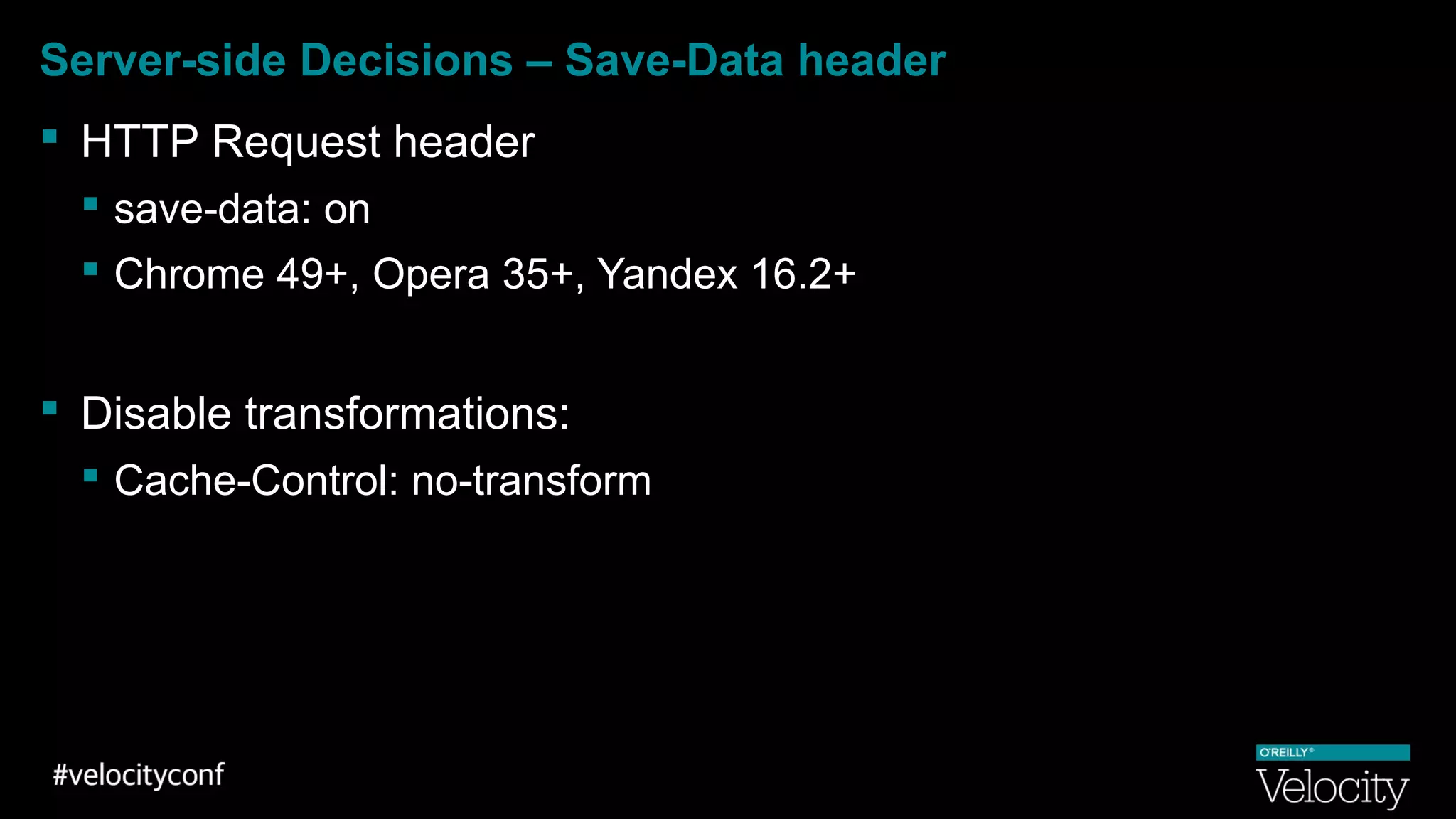 Server-side Decisions – Save-Data header
 HTTP Request header
 save-data: on
 Chrome 49+, Opera 35+, Yandex 16.2+
 Disable transformations:
 Cache-Control: no-transform
 