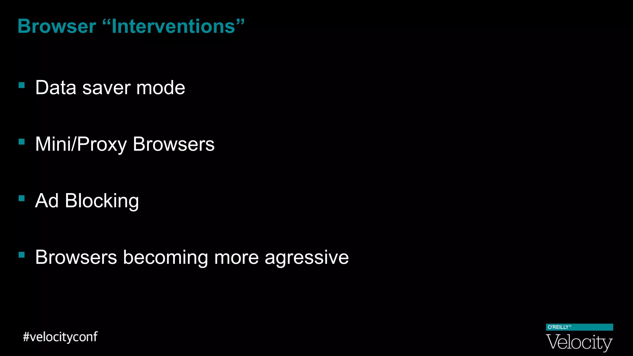 Browser “Interventions”
 Data saver mode
 Mini/Proxy Browsers
 Ad Blocking
 Browsers becoming more agressive
 