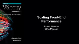 Scaling Front-End
Performance
Patrick Meenan
@PatMeenan
 