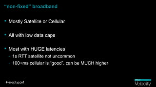 “non-fixed” broadband
 Mostly Satellite or Cellular
 All with low data caps
 Most with HUGE latencies
- 1s RTT satellit...