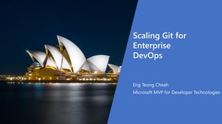 Scaling Git for
Enterprise
DevOps
Eng Teong Cheah
Microsoft MVP for Developer Technologies
 