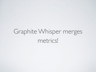 Graphite Whisper merges
metrics!
 