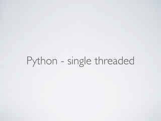 Python - single threaded
 