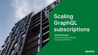 Scaling
GraphQL
subscriptions
Artjom Kurapov
Principal Software Engineer,
Engineering Platform
 