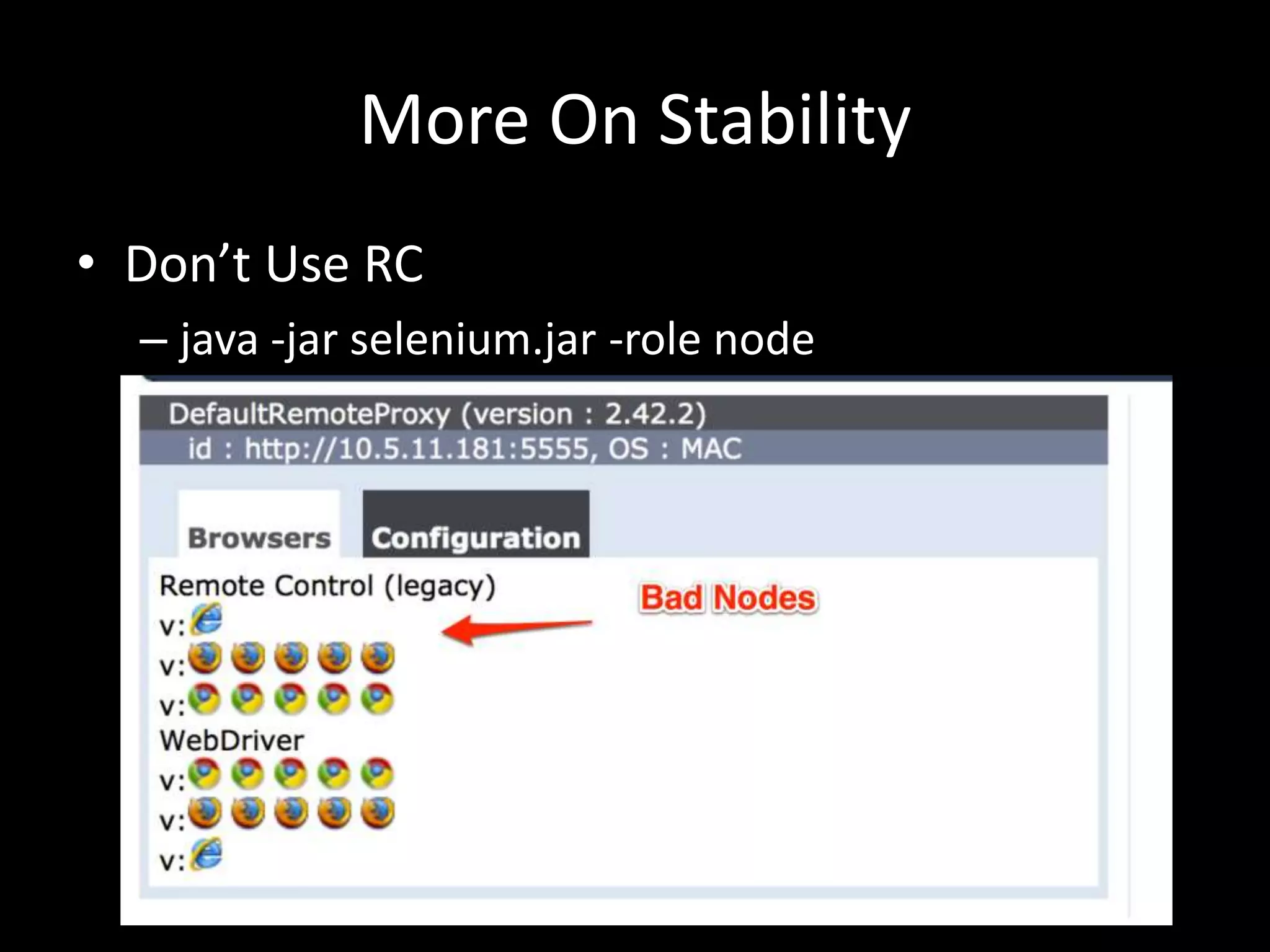 More On Stability 
• Don’t Use RC 
– java -jar selenium.jar -role node 
 