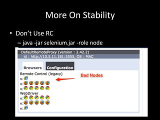 More On Stability 
• Don’t Use RC 
– java -jar selenium.jar -role node 
 