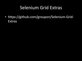 Selenium Grid Extras 
• https://github.com/groupon/Selenium-Grid- 
Extras 
 