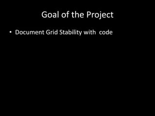 Goal of the Project 
• Document Grid Stability with code 
 
