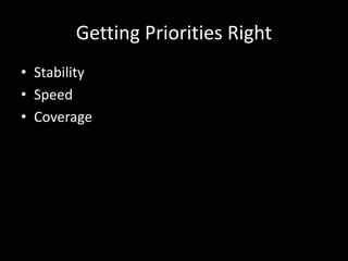 Getting Priorities Right 
• Stability 
• Speed 
• Coverage 
 