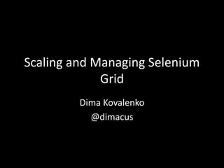 Scaling and Managing Selenium 
Grid 
Dima Kovalenko 
@dimacus 
 