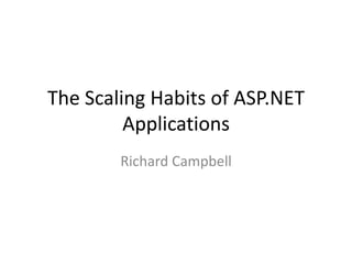 The Scaling Habits of ASP.NET
         Applications
        Richard Campbell
 