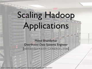 Scaling Hadoop Applications Milind Bhandarkar Distributed Data Systems Engineer [ [email_address] ] 