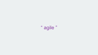 “ agile ”
 