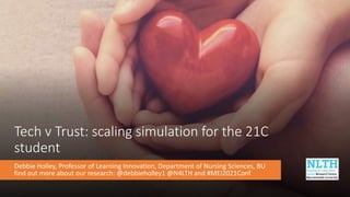 Tech v Trust: scaling simulation for the 21C
student
Debbie Holley, Professor of Learning Innovation, Department of Nursing Sciences, BU
find out more about our research: @debbieholley1 @N4LTH and #MEI2021Conf
 