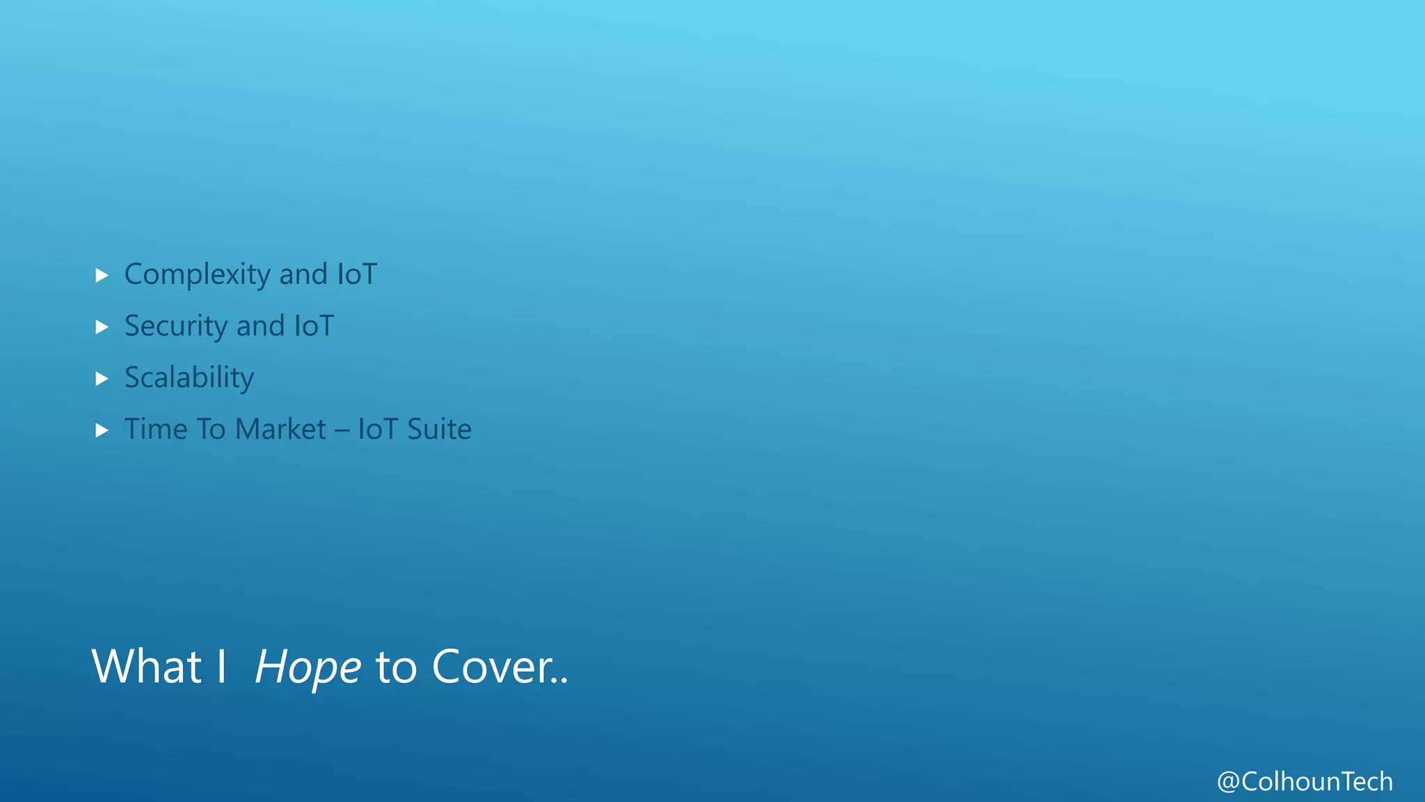@ColhounTech
What I Hope to Cover..
 Complexity and IoT
 Security and IoT
 Scalability
 Time To Market – IoT Suite
 