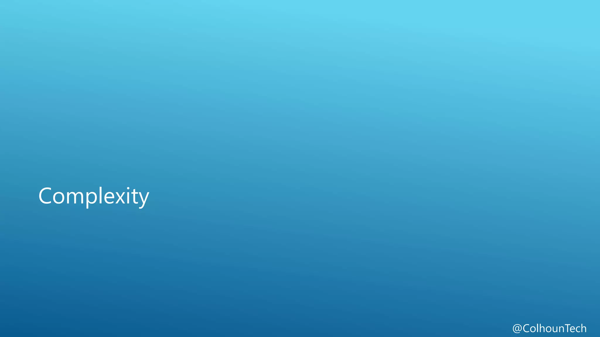 @ColhounTech
Complexity
 