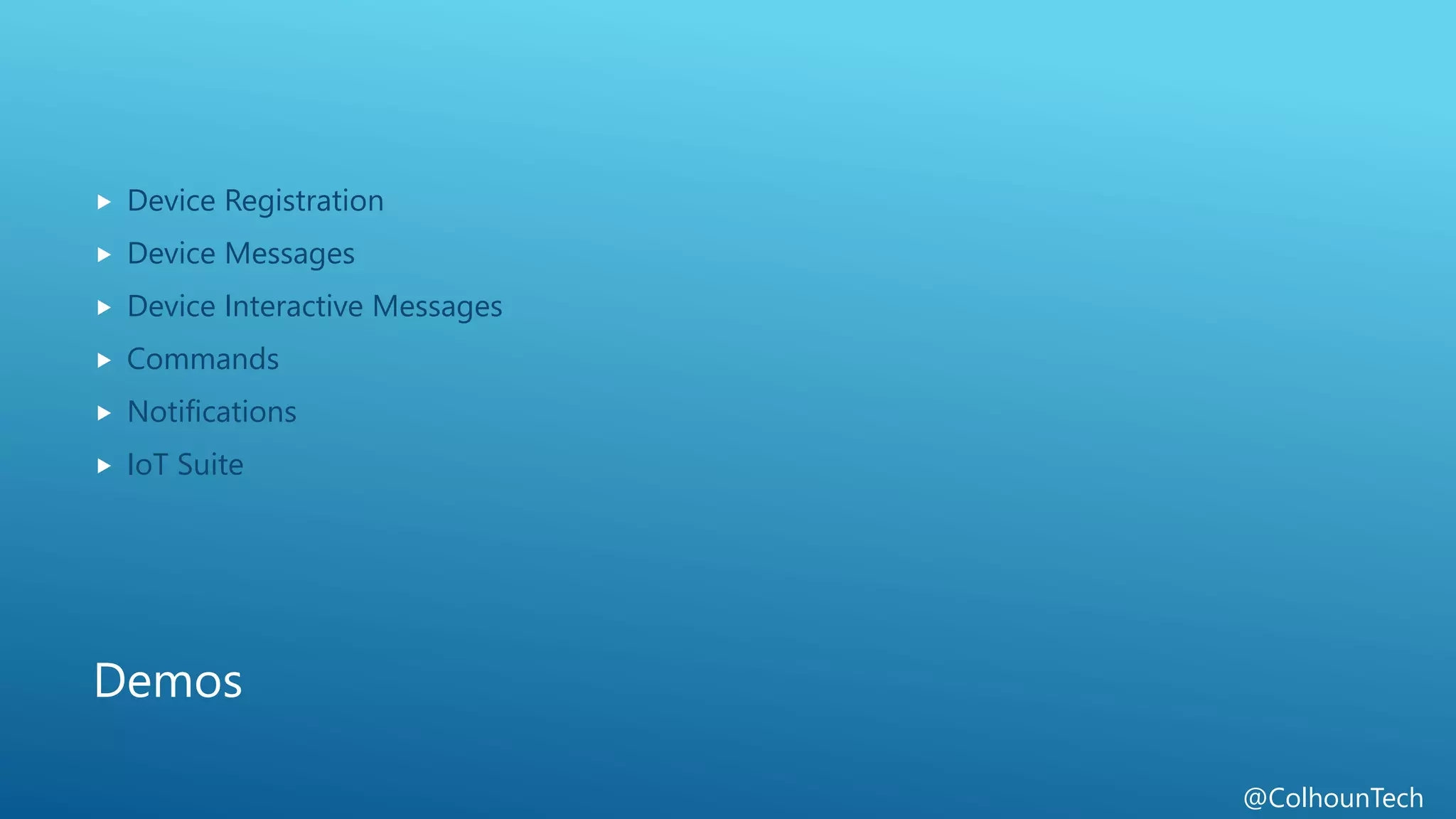 @ColhounTech
Demos
 Device Registration
 Device Messages
 Device Interactive Messages
 Commands
 Notifications
 IoT Suite
 