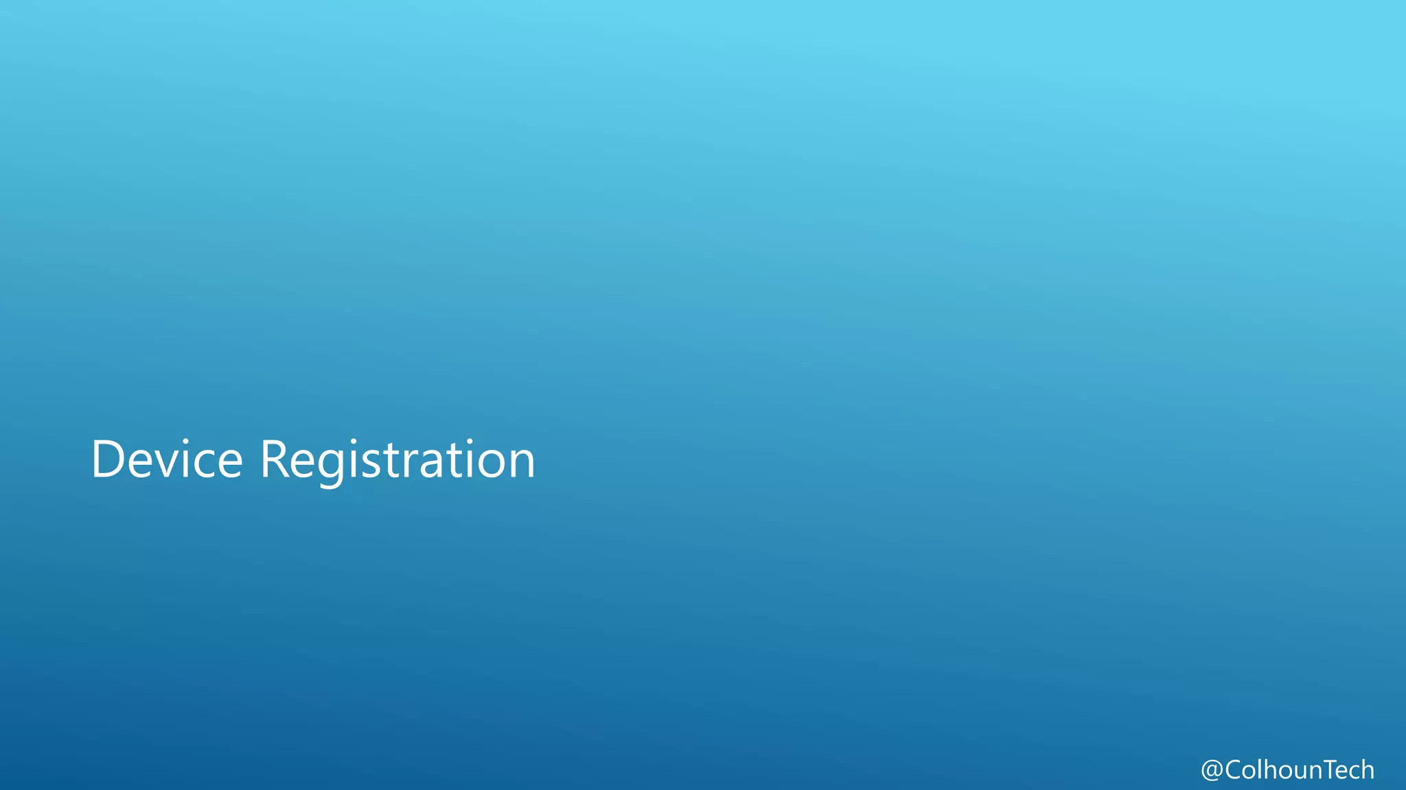 @ColhounTech
Device Registration
 