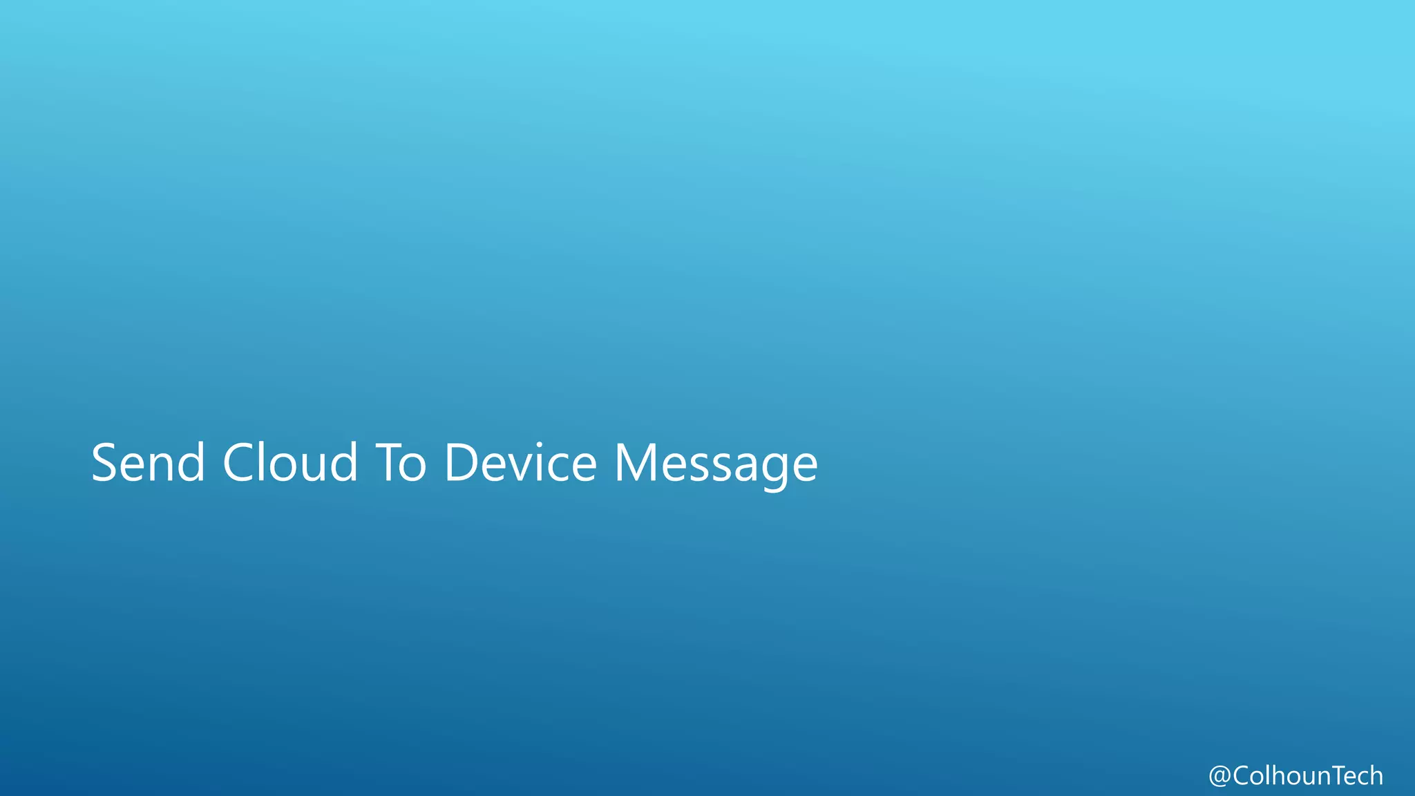 @ColhounTech
Send Cloud To Device Message
 
