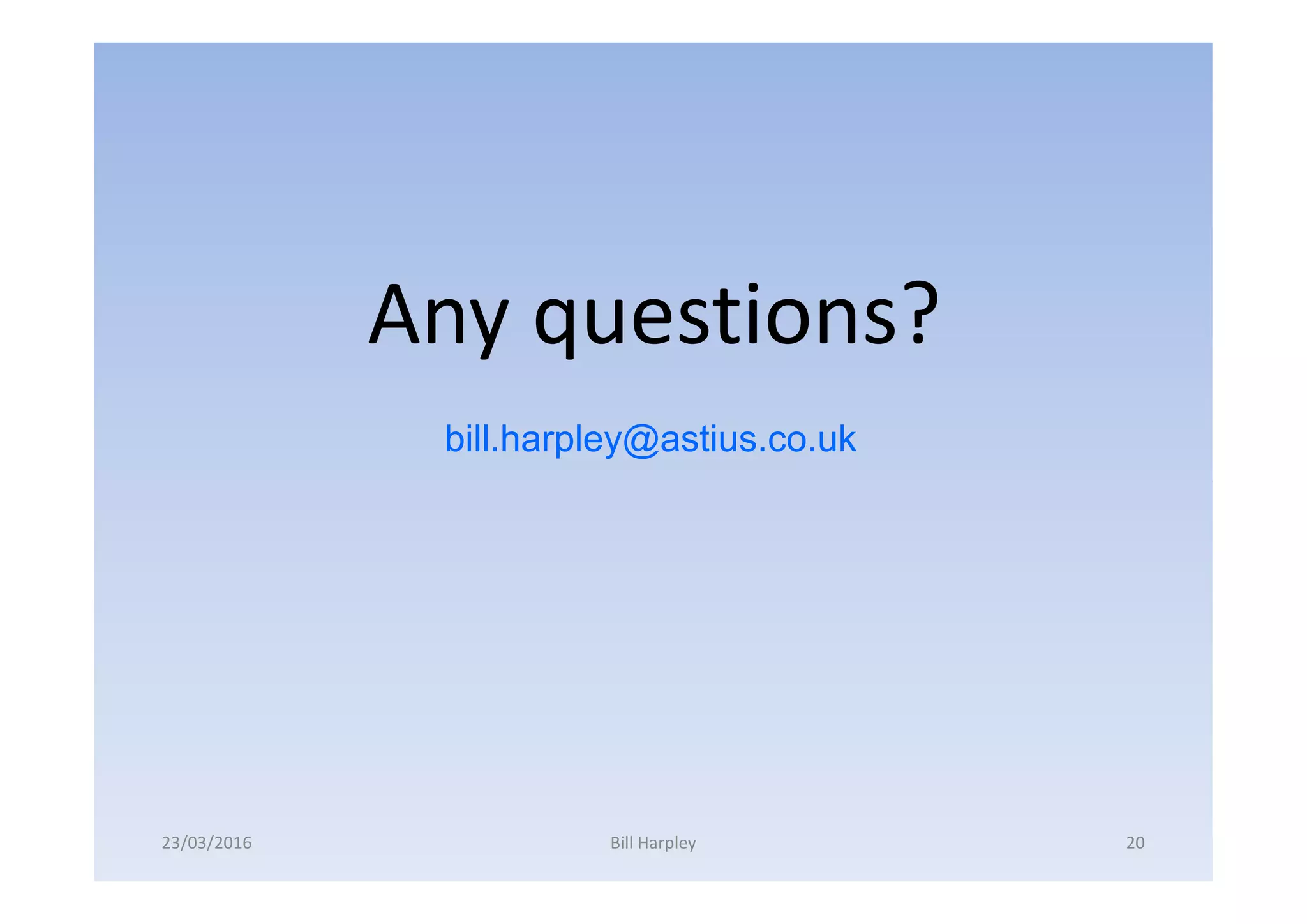 Any questions?
bill.harpley@astius.co.uk
23/03/2016 Bill Harpley 20
 