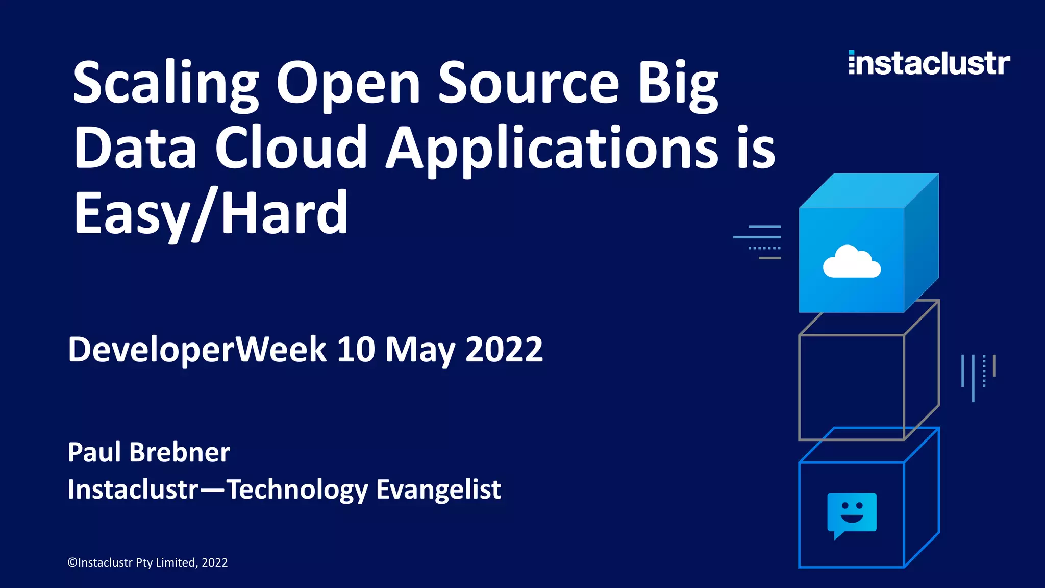 Scaling Open Source Big Data Cloud Applications is Easy/Hard Paul Brebner Instaclustr—Technology Evangelist ©Instaclustr Pty Limited, 2022 DeveloperWeek 10 May 2022 