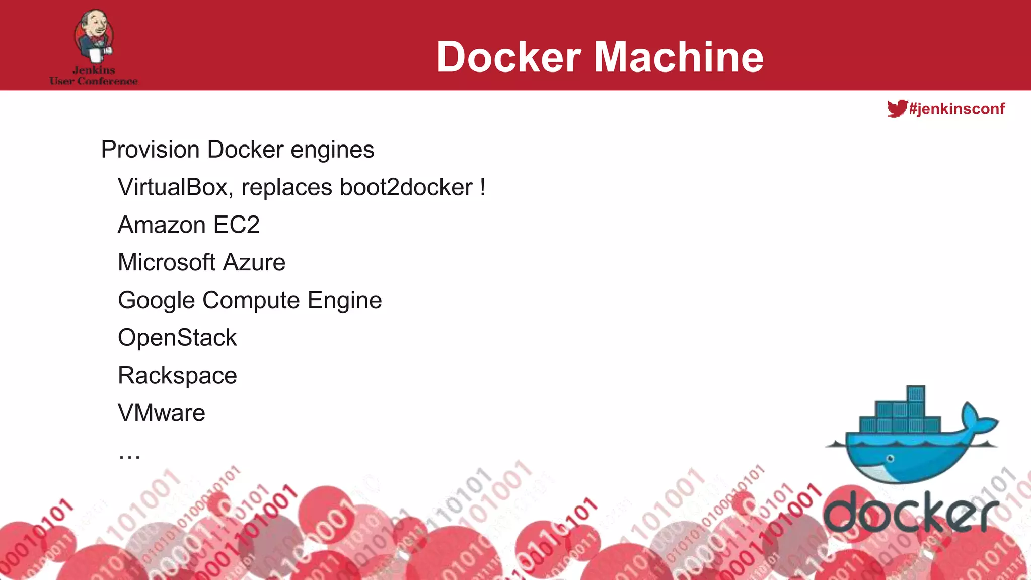 #jenkinsconf
Docker Machine
Provision Docker engines
VirtualBox, replaces boot2docker !
Amazon EC2
Microsoft Azure
Google Compute Engine
OpenStack
Rackspace
VMware
…
 