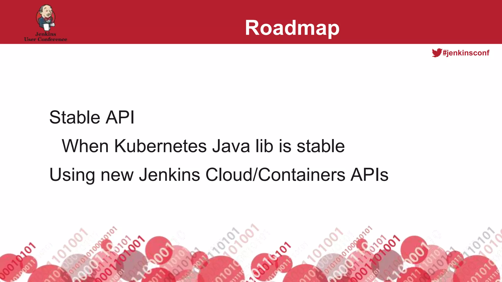 #jenkinsconf
Roadmap
Stable API
When Kubernetes Java lib is stable
Using new Jenkins Cloud/Containers APIs
 