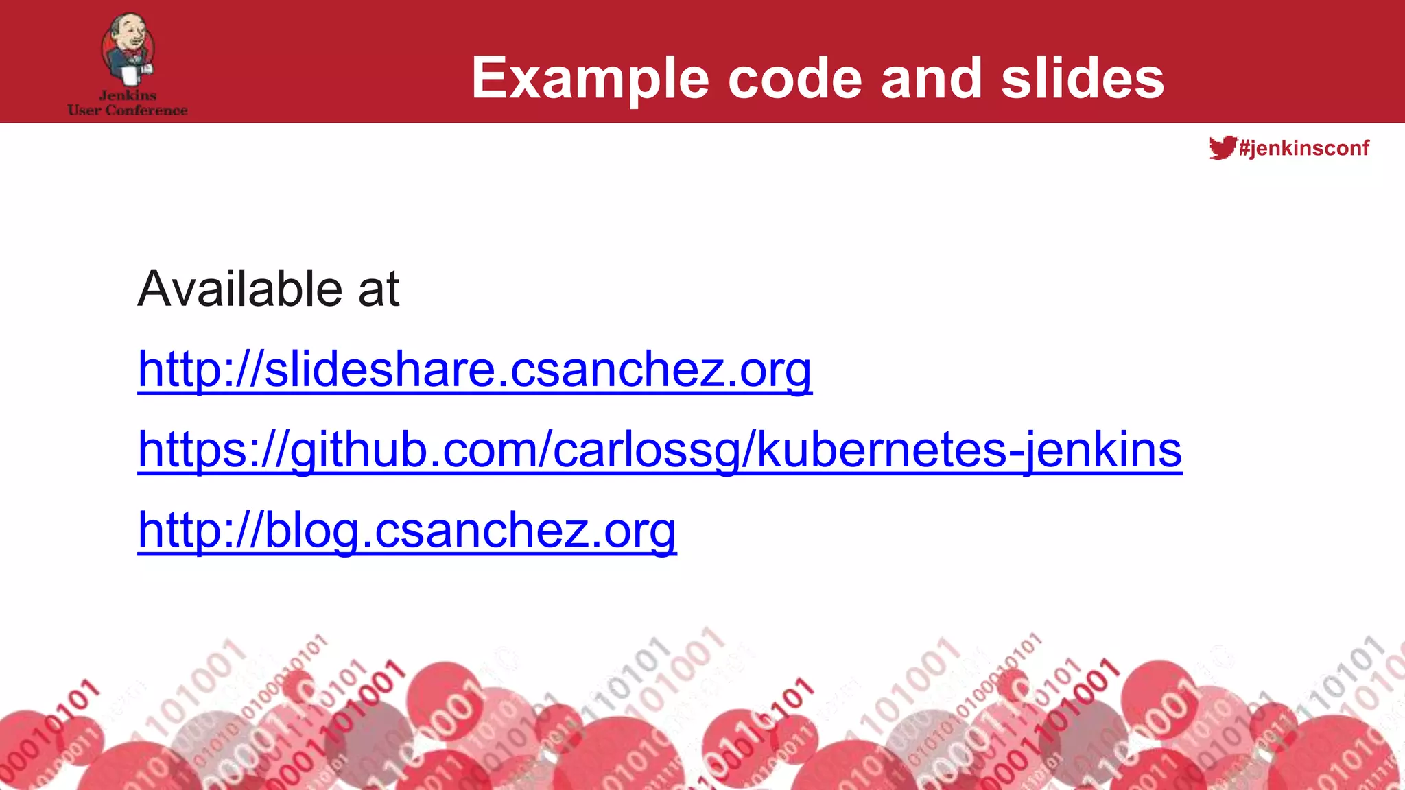 #jenkinsconf
Example code and slides
Available at
http://slideshare.csanchez.org
https://github.com/carlossg/kubernetes-jenkins
http://blog.csanchez.org
 