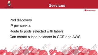 #jenkinsconf
Services
Pod discovery
IP per service
Route to pods selected with labels
Can create a load balancer in GCE and AWS
 