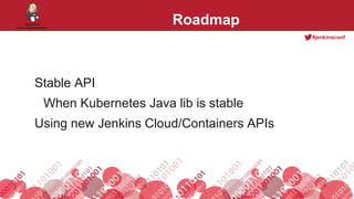 #jenkinsconf
Roadmap
Stable API
When Kubernetes Java lib is stable
Using new Jenkins Cloud/Containers APIs
 