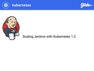 Scaling Jenkins with Kubernetes 1.2
 