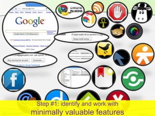 Step #1: identify and work with
@yuvalyeret   minimally valuable features
 