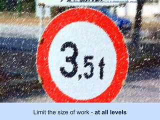 http://www.freefoto.com/images/41/03/41_03_4---Weight-Limit-Sign_web.jpg?&k=Weight+Limit+Sign




              Limit the size of work - at all levels
@yuvalyeret
 