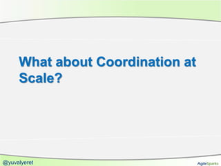 What about Coordination at
     Scale?




@yuvalyeret
 