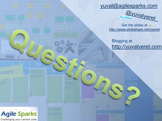yuval@agilesparks.com


                         Get the slides at
                 http://www.slideshare.net/yyeret


                  Blogging at
                  http://yuvalyeret.com




@yuvalyeret
 