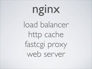 nginx
load balancer
http cache
fastcgi proxy
web server
 