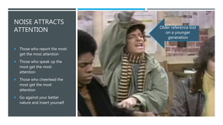 @KEITHGOODE
NOISE ATTRACTS
ATTENTION
 Those who report the most
get the most attention
 Those who speak up the
most get the most
attention
 Those who cheerlead the
most get the most
attention
 Go against your better
nature and insert yourself
Older reference lost
on a younger
generation
 